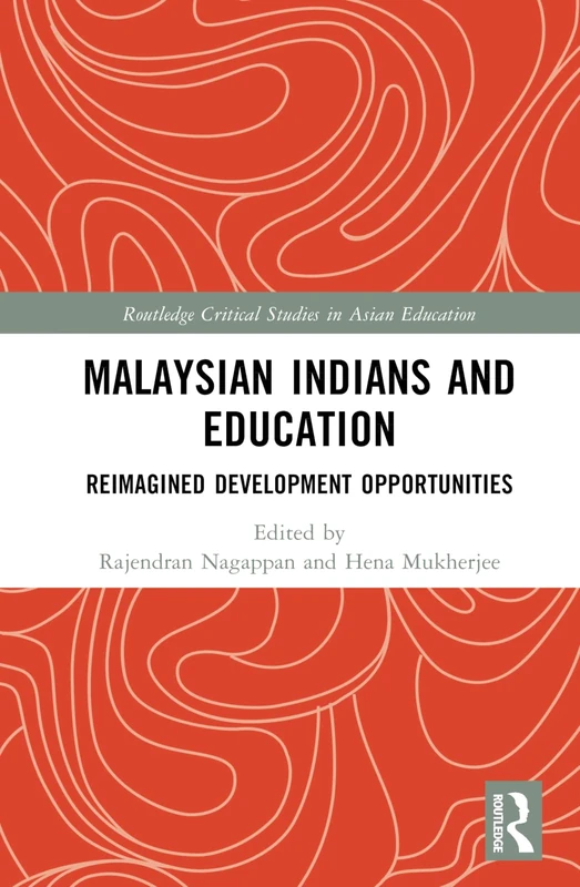Malaysian Indians and Education: Reimagined Development Opportunities (Routledge Critical Studies in Asian Education)