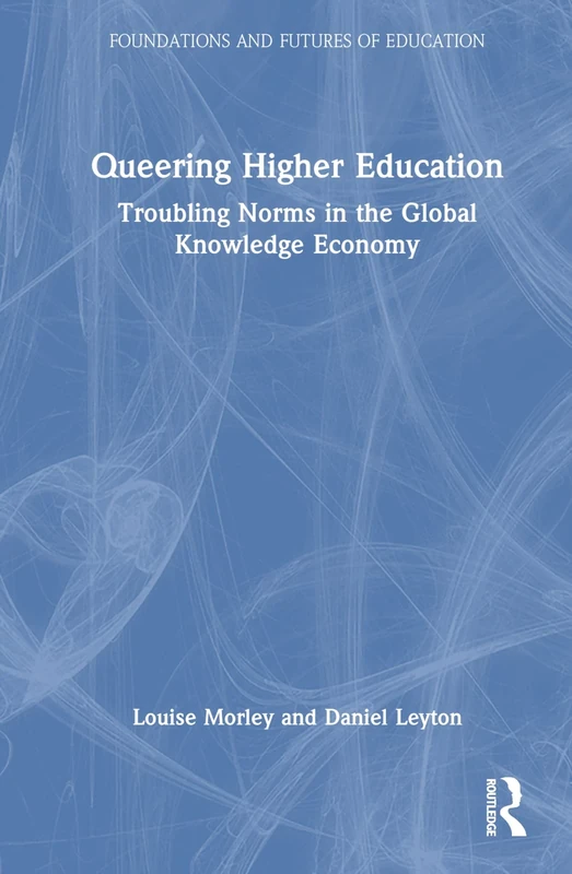 Queering Higher Education: Troubling Norms in the Global Knowledge Economy (Foundations and Futures of Education)