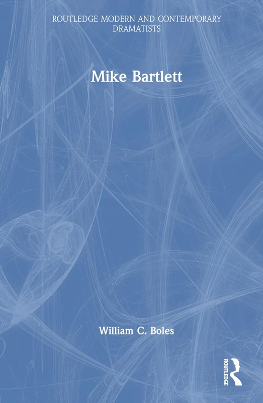 Routledge Mike Bartlett - Modern and Contemporary Dramatists