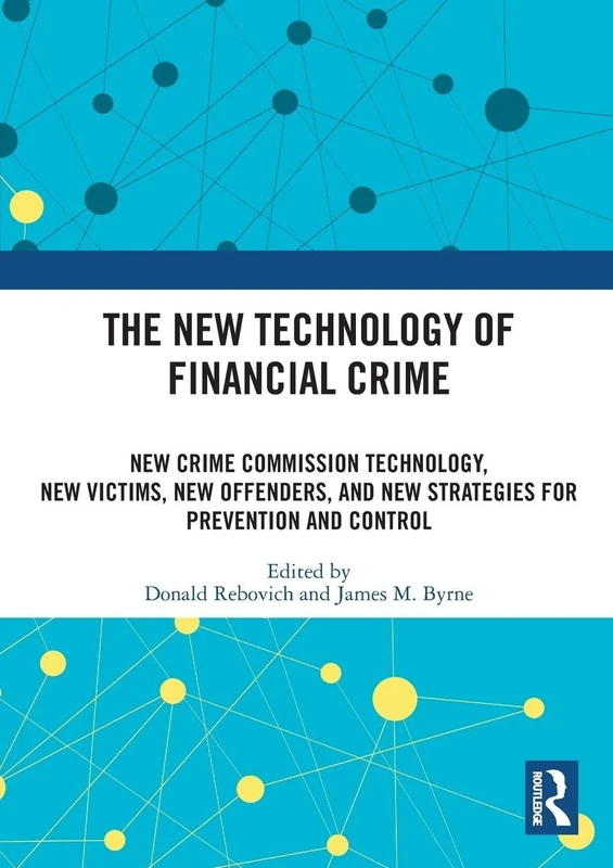 The New Technology of Financial Crime: New Crime Commission Technology, New Victims, New Offenders, and New Strategies for Prevention and Control