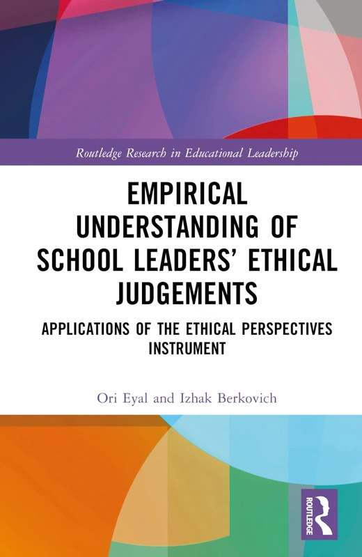 Empirical Understanding of School Leaders’ Ethical Judgements: Applications of the Ethical Perspectives Instrument (Routledge Research in Educational Leadership)