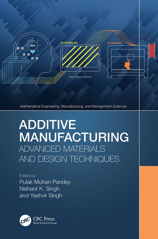Additive Manufacturing: Advanced Materials and Design Techniques (Mathematical Engineering, Manufacturing, and Management Sciences)