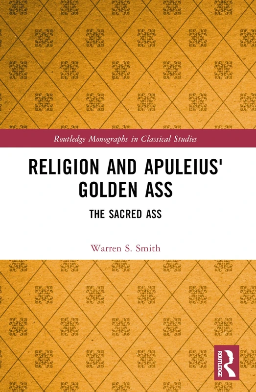 Religion and Apuleius' Golden Ass: The Sacred Ass (Routledge Monographs in Classical Studies)