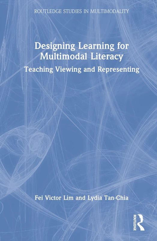 Designing Learning for Multimodal Literacy: Teaching Viewing and Representing (Routledge Studies in Multimodality)