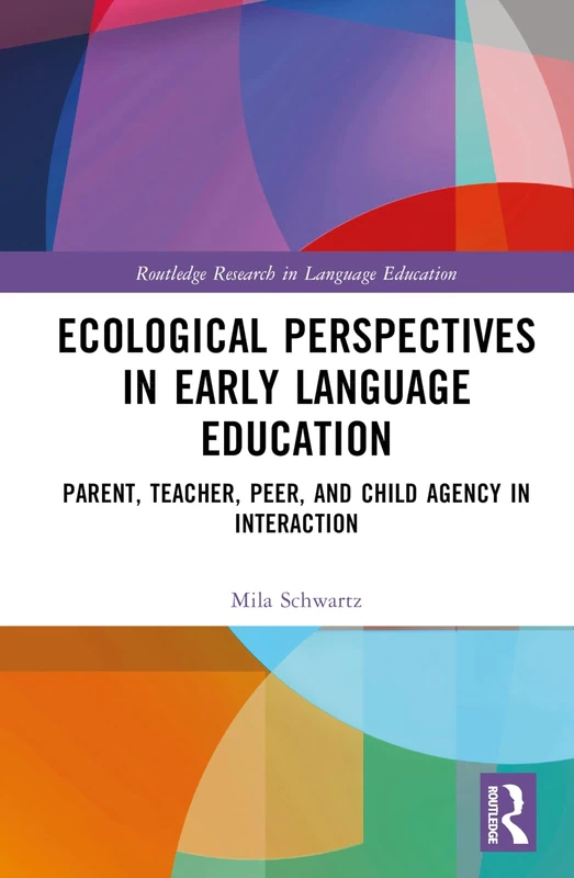 Ecological Perspectives in Early Language Education: Parent, Teacher, Peer, and Child Agency in Interaction (Routledge Research in Language Education)