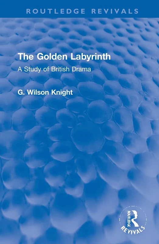 Routledge The Golden Labyrinth: A Study of British Drama
