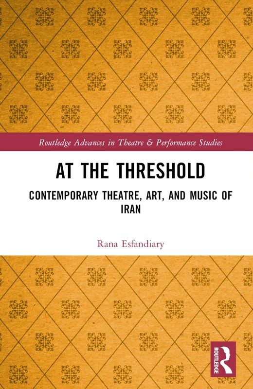 Routledge At the Threshold: Contemporary Iranian Theatre & Art