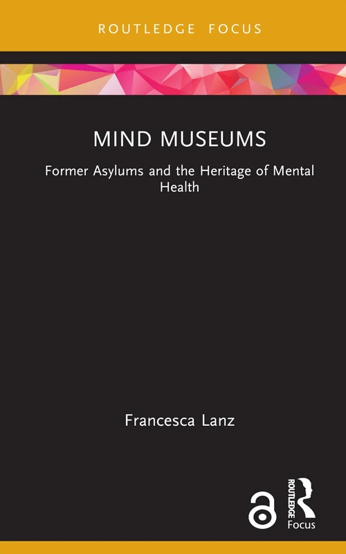 Mind Museums: Former Asylums and the Heritage of Mental Health (Museums in Focus)
