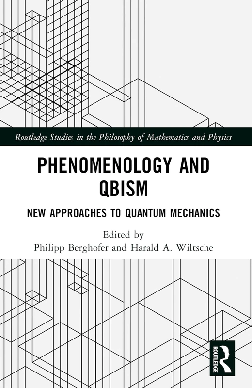 Phenomenology and QBism: New Approaches to Quantum Mechanics (Routledge Studies in the Philosophy of Mathematics and Physics)