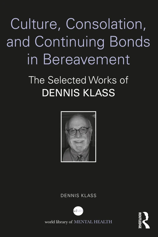 Culture, Consolation, and Continuing Bonds in Bereavement: The Selected Works of Dennis Klass (World Library of Mental Health) - Image 1