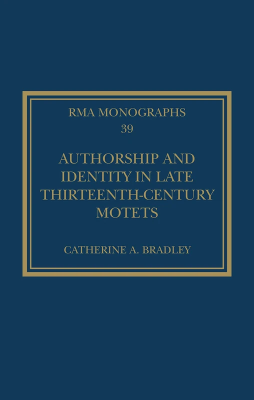 Authorship and Identity in Late Thirteenth-Century Motets (Royal Musical Association Monographs)