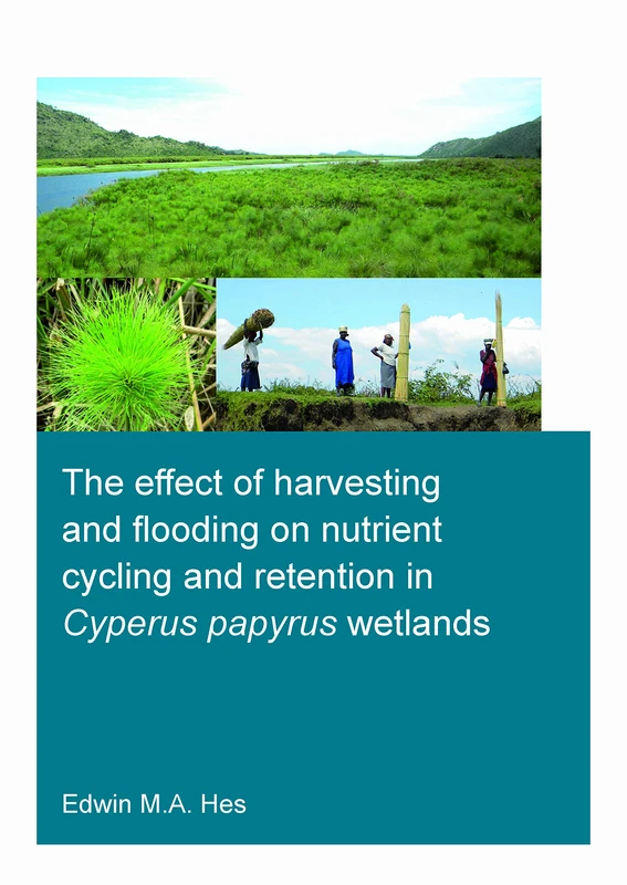 The effect of harvesting and flooding on nutrient cycling and retention in Cyperus papyrus wetlands (IHE Delft PhD Thesis Series)