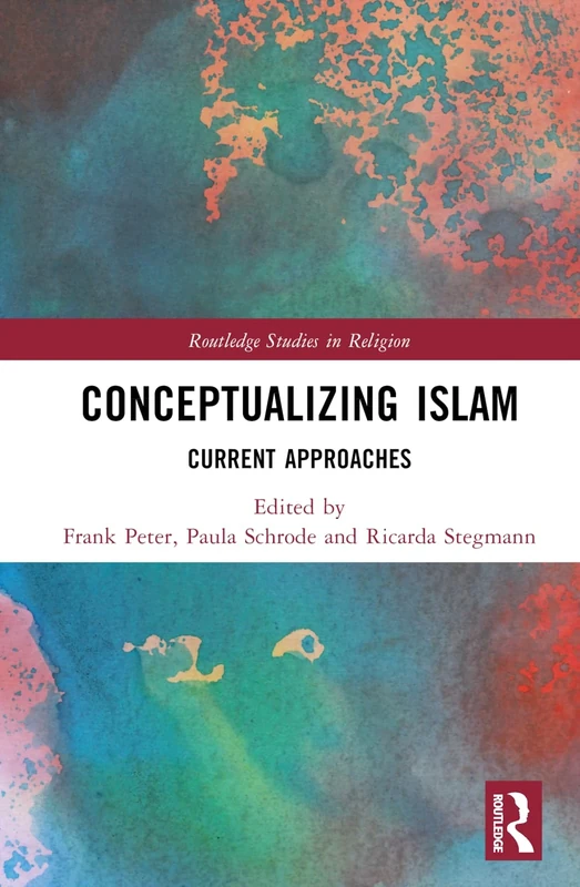 Conceptualizing Islam: Current Approaches (Routledge Studies in Religion)