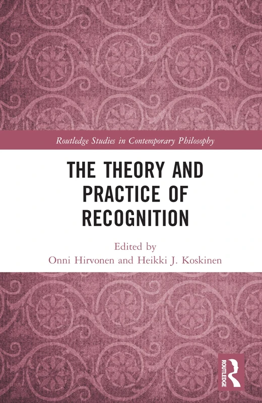 The Theory and Practice of Recognition (Routledge Studies in Contemporary Philosophy)