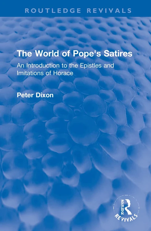 The World of Pope's Satires: An Introduction to the Epistles and Imitations of Horace (Routledge Revivals)