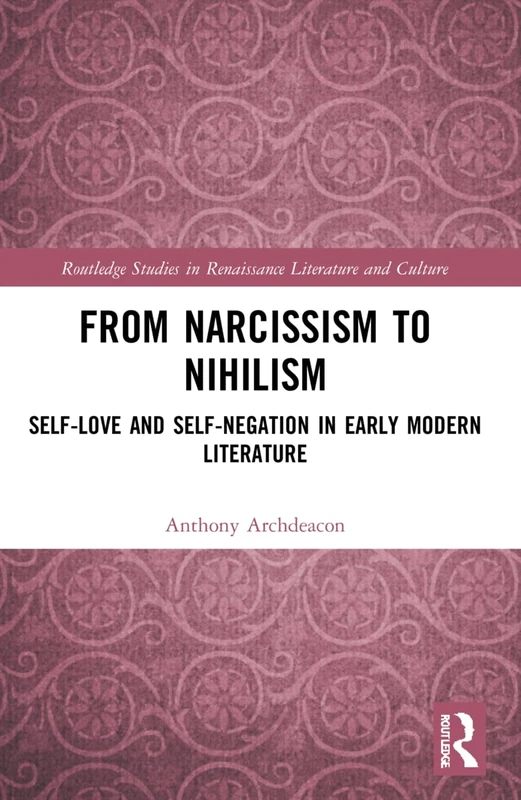 From Narcissism to Nihilism: Self-Love and Self-Negation in Early Modern Literature (Routledge Studies in Renaissance Literature and Culture) - Image 1