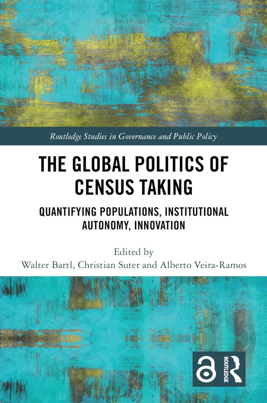 The Global Politics of Census Taking: Quantifying Populations, Institutional Autonomy, Innovation (Routledge Studies in Governance and Public Policy)