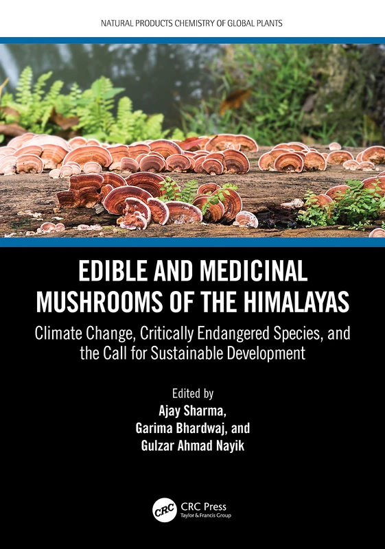 Edible and Medicinal Mushrooms of the Himalayas: Climate Change, Critically Endangered Species, and the Call for Sustainable Development (Natural Products Chemistry of Global Plants)
