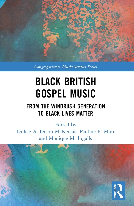 Black British Gospel Music: From the Windrush Generation to Black Lives Matter (Congregational Music Studies Series)