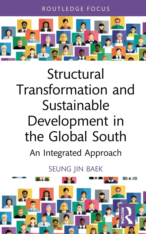 Structural Transformation and Sustainable Development in the Global South: An Integrated Approach (Routledge Explorations in Development Studies)