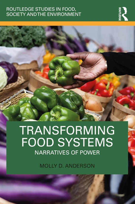 Transforming Food Systems: Narratives of Power (Routledge Studies in Food, Society and the Environment)