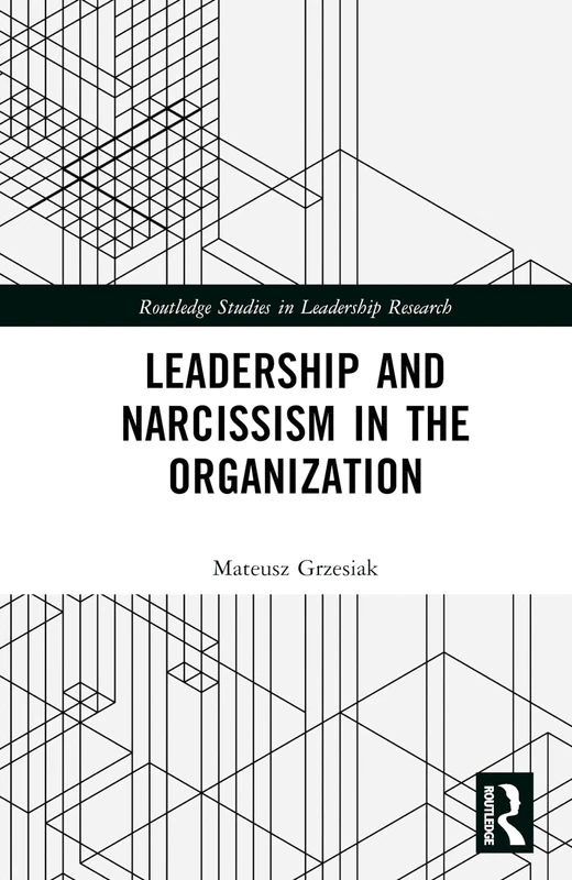 Leadership and Narcissism in the Organization (Routledge Studies in Leadership Research)