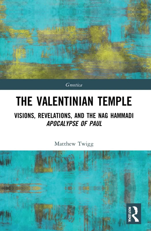 The Valentinian Temple: Visions, Revelations, and the Nag Hammadi Apocalypse of Paul (Gnostica)