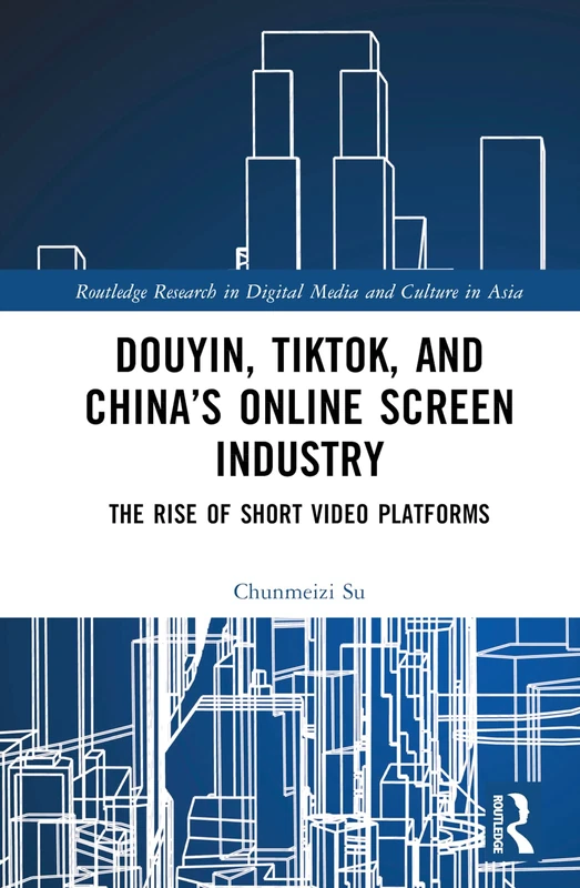 Routledge Douyin, TikTok and China's Online Screen Industry