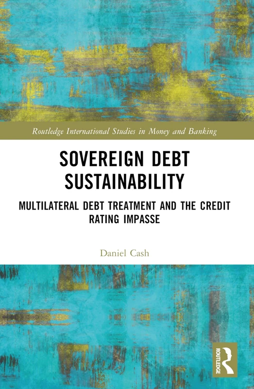 Sovereign Debt Sustainability: Multilateral Debt Treatment and the Credit Rating Impasse (Routledge International Studies in Money and Banking) - Image 1