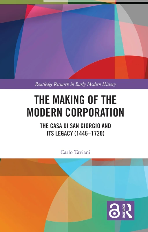 The Making of the Modern Corporation: The Casa di San Giorgio and its Legacy (1446-1720) (Routledge Research in Early Modern History)