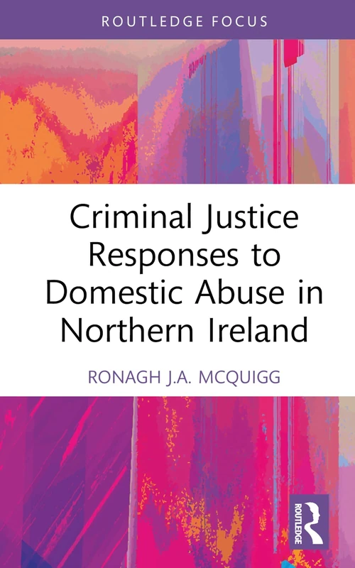 Criminal Justice Responses to Domestic Abuse in Northern Ireland (Directions and Developments in Criminal Justice and Law)