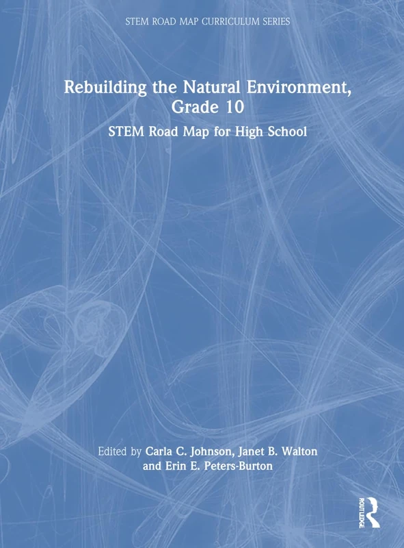Rebuilding the Natural Environment, Grade 10: STEM Road Map for High School (STEM Road Map Curriculum Series)