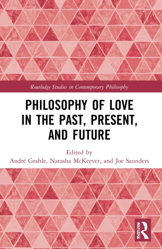 Philosophy of Love in the Past, Present, and Future (Routledge Studies in Contemporary Philosophy)
