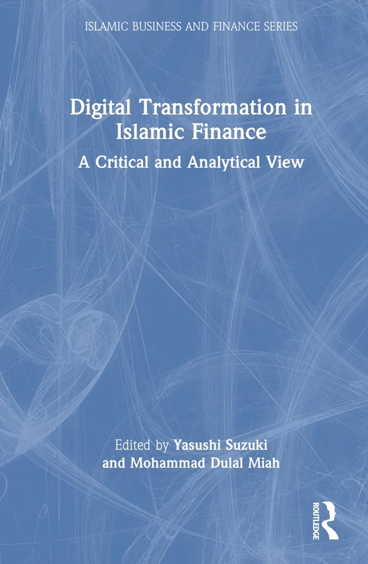 Digital Transformation in Islamic Finance: A Critical and Analytical View (Islamic Business and Finance Series)