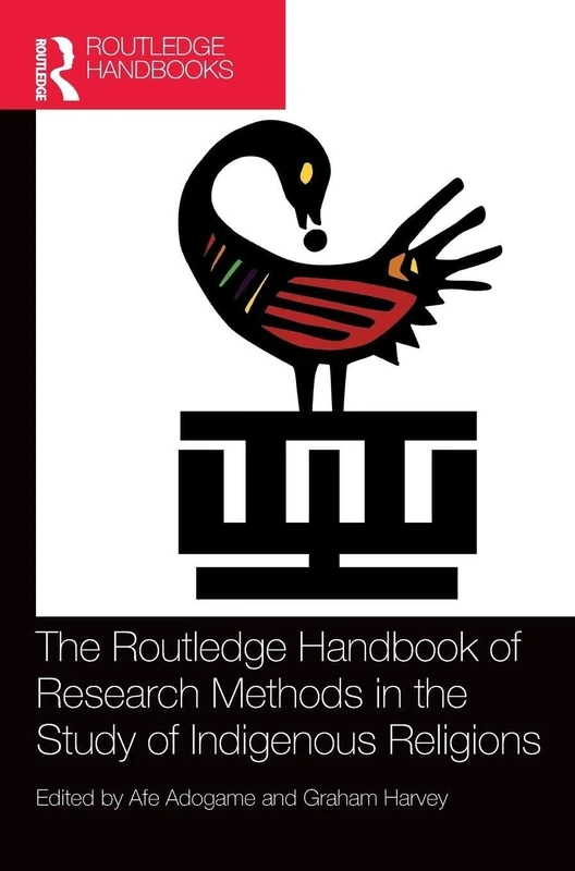 The Routledge Handbook of Research Methods in the Study of Indigenous Religions (Routledge Handbooks in Religion)