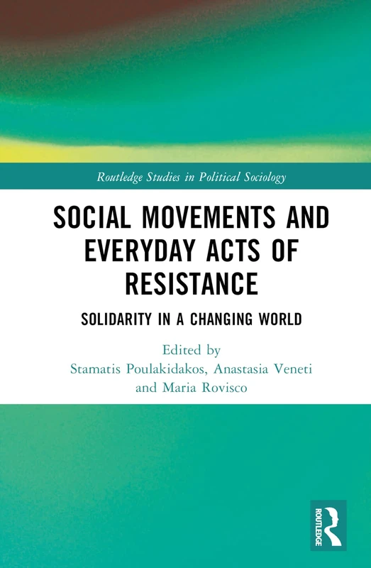Social Movements and Everyday Acts of Resistance: Solidarity in a Changing World (Routledge Studies in Political Sociology)