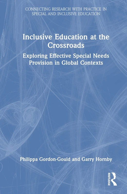 Inclusive Education at the Crossroads: Exploring Effective Special Needs Provision in Global Contexts (Connecting Research with Practice in Special and Inclusive Education)