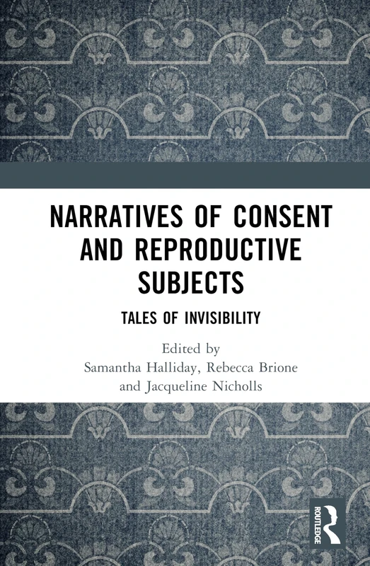 Narratives of Consent and Reproductive Subjects: Tales of Invisibility