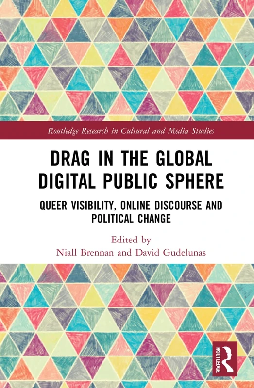 Drag in the Global Digital Public Sphere: Queer Visibility, Online Discourse and Political Change (Routledge Research in Cultural and Media Studies)