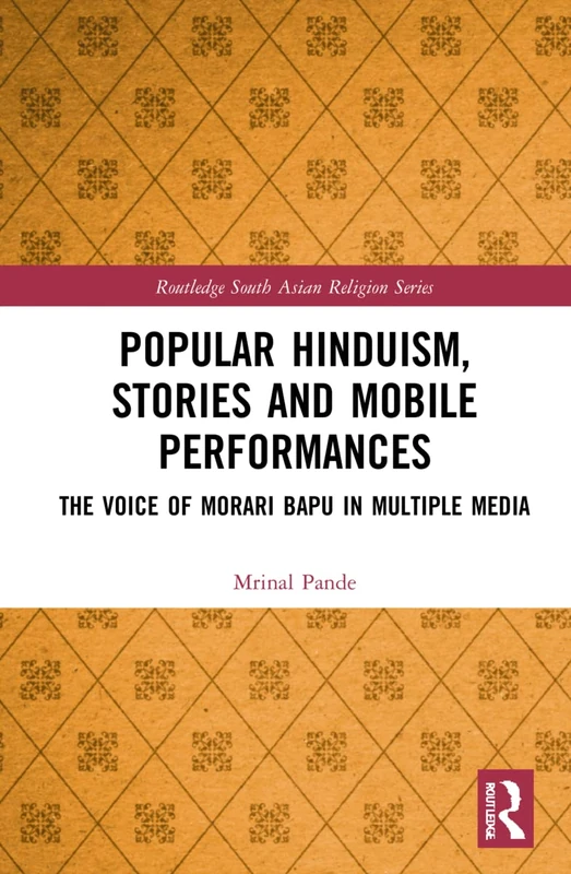 Popular Hinduism, Stories and Mobile Performances: The Voice of Morari Bapu in Multiple Media (Routledge South Asian Religion Series)