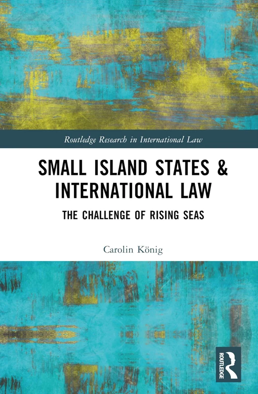 Small Island States & International Law: The Challenge of Rising Seas (Routledge Research in International Law)