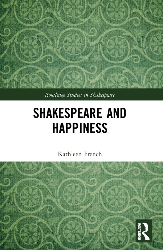 Shakespeare and Happiness (Routledge Studies in Shakespeare)