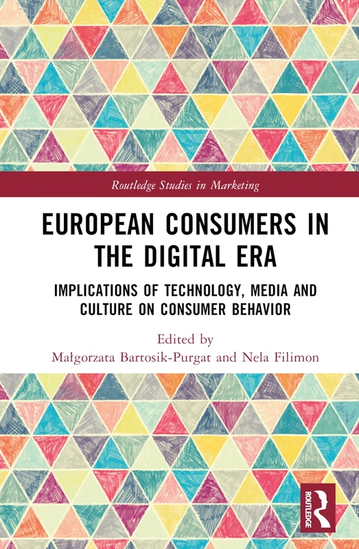 European Consumers in the Digital Era: Implications of Technology, Media and Culture on Consumer Behavior (Routledge Studies in Marketing)