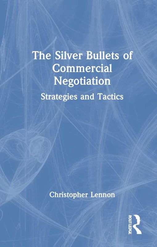 The Silver Bullets of Commercial Negotiation: Strategies and Tactics