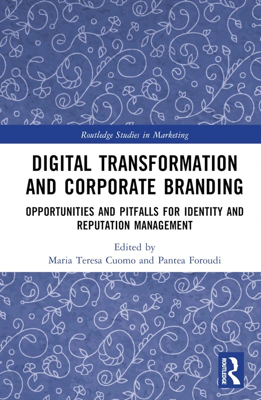 Digital Transformation and Corporate Branding: Opportunities and Pitfalls for Identity and Reputation Management (Routledge Studies in Marketing)