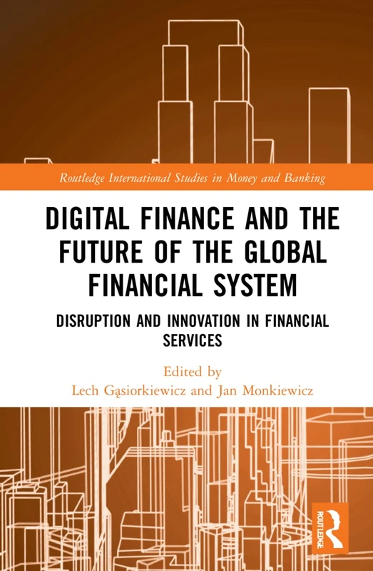 Digital Finance and the Future of the Global Financial System: Disruption and Innovation in Financial Services (Routledge International Studies in Money and Banking)