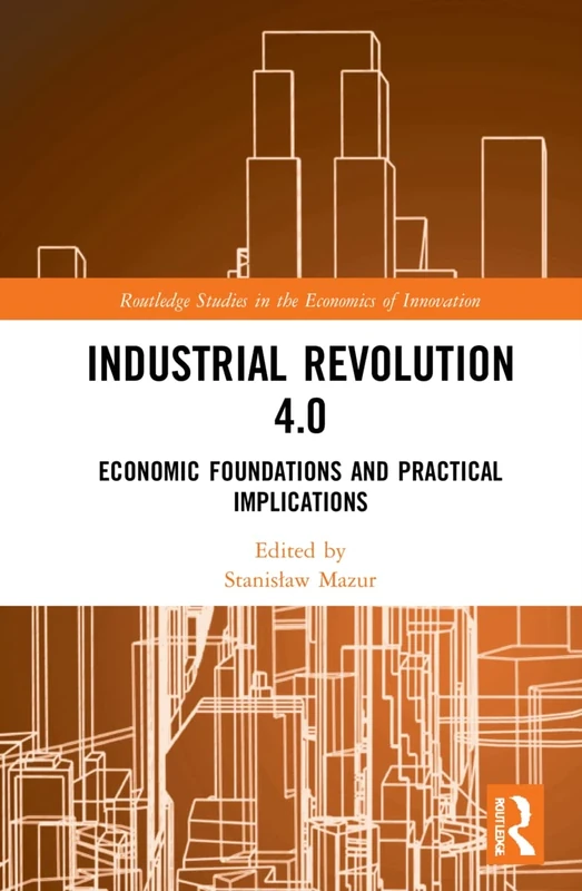 Industrial Revolution 4.0: Economic Foundations and Practical Implications (Routledge Studies in the Economics of Innovation)
