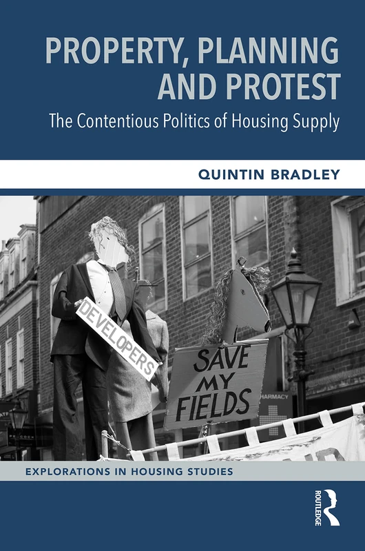 Property, Planning and Protest: The Contentious Politics of Housing Supply (Explorations in Housing Studies)