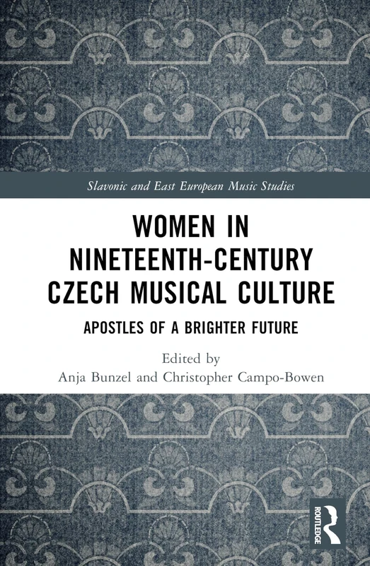 Women in Nineteenth-Century Czech Musical Culture: Apostles of a Brighter Future (Slavonic and East European Music Studies)