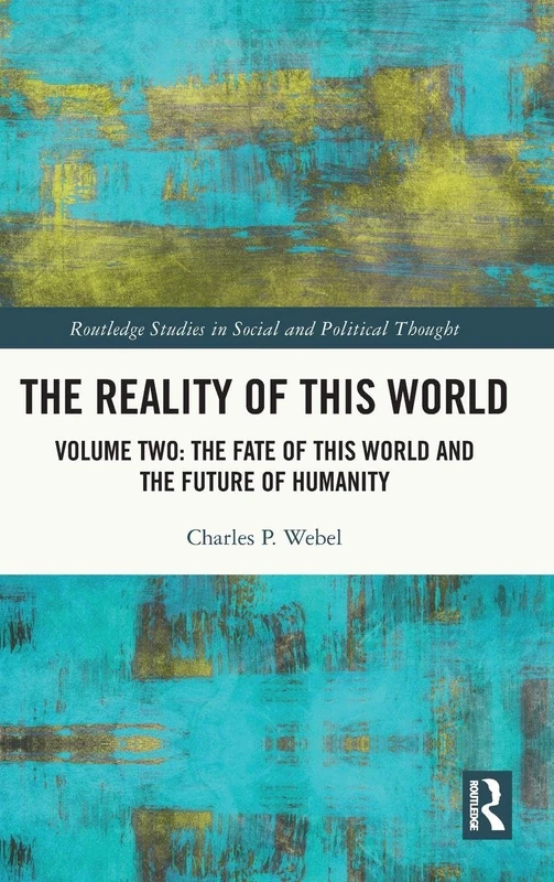 The Reality of This World: Volume Two: The Fate of This World and The Future of Humanity (Routledge Studies in Social and Political Thought)